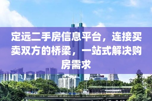 定遠二手房信息平臺，連接買賣雙方的橋梁，一站式解決購房需求