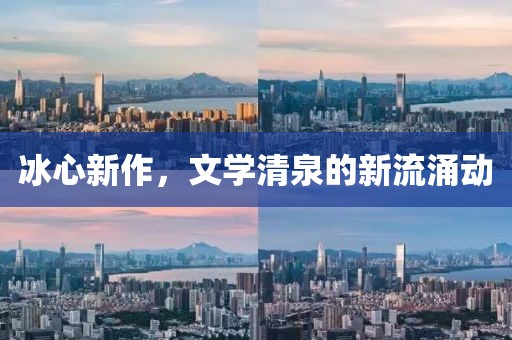 冰心新作，文學清泉的新流涌動