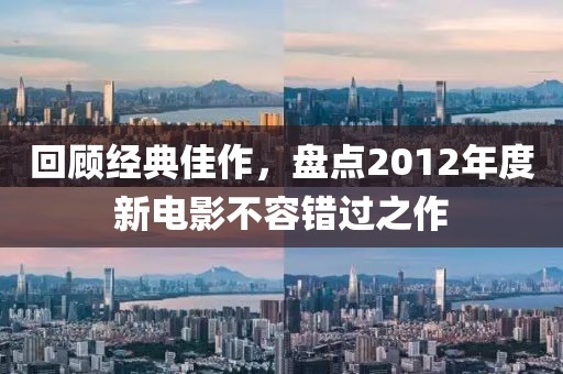 回顧經(jīng)典佳作，盤點2012年度新電影不容錯過之作