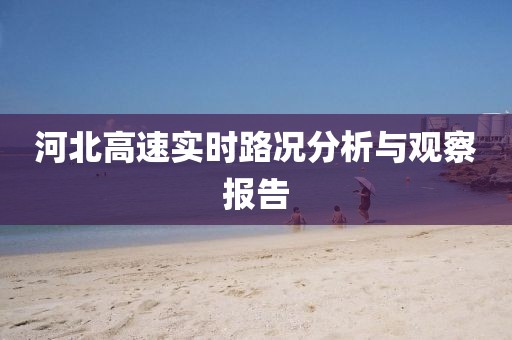 河北高速實(shí)時(shí)路況分析與觀察報(bào)告