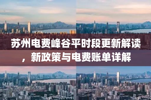 蘇州電費(fèi)峰谷平時(shí)段更新解讀，新政策與電費(fèi)賬單詳解