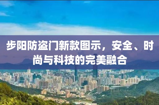 步陽防盜門新款圖示，安全、時尚與科技的完美融合