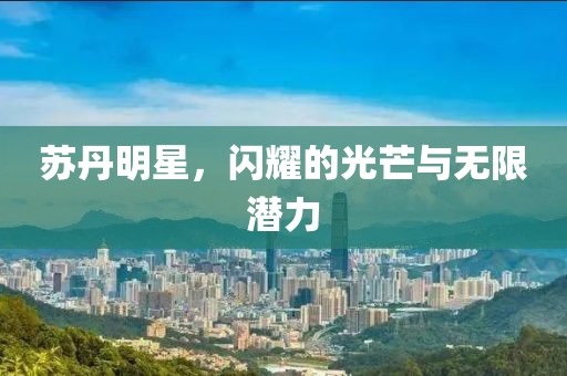 蘇丹明星，閃耀的光芒與無(wú)限潛力