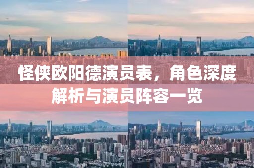 怪俠歐陽(yáng)德演員表，角色深度解析與演員陣容一覽