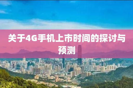 關(guān)于4G手機(jī)上市時間的探討與預(yù)測