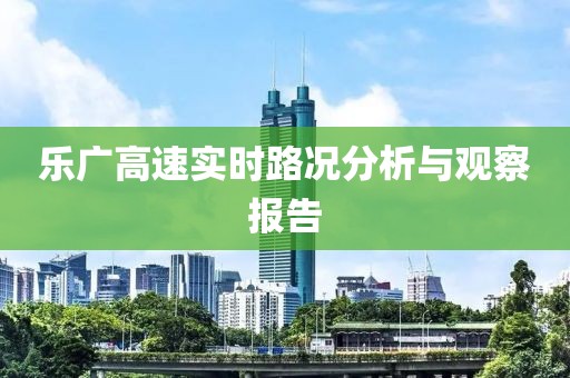 樂廣高速實(shí)時(shí)路況分析與觀察報(bào)告