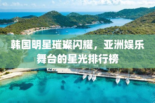 韓國(guó)明星璀璨閃耀，亞洲娛樂(lè)舞臺(tái)的星光排行榜