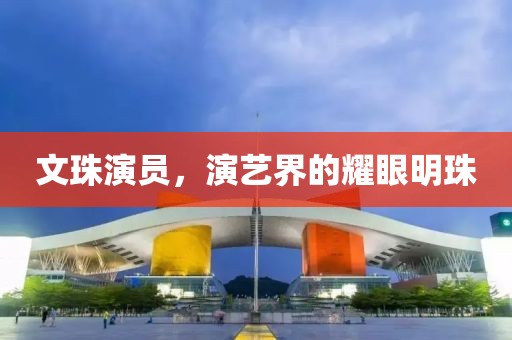 文珠演員，演藝界的耀眼明珠