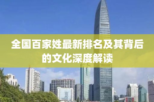 全國百家姓最新排名及其背后的文化深度解讀