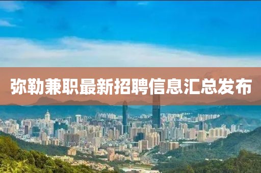 彌勒兼職最新招聘信息匯總發(fā)布
