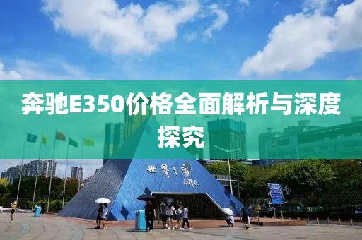 奔馳E350價格全面解析與深度探究