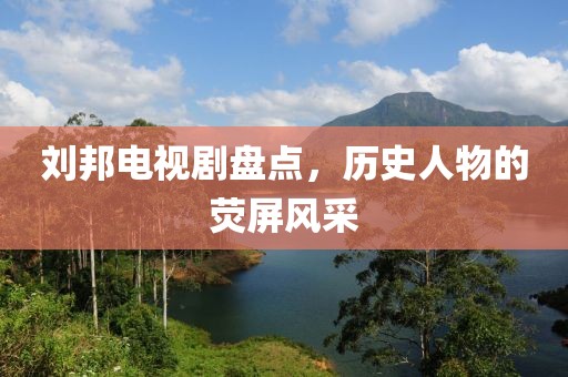 劉邦電視劇盤(pán)點(diǎn)，歷史人物的熒屏風(fēng)采