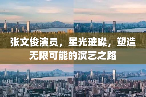 張文俊演員，星光璀璨，塑造無(wú)限可能的演藝之路
