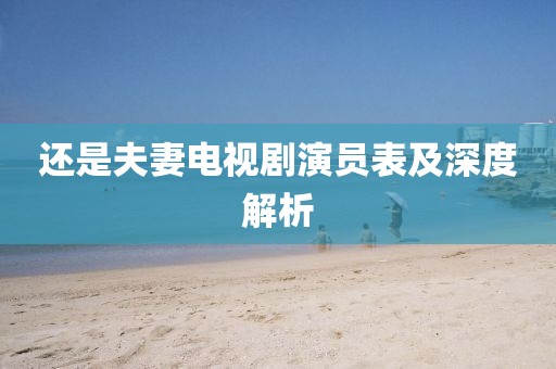 還是夫妻電視劇演員表及深度解析
