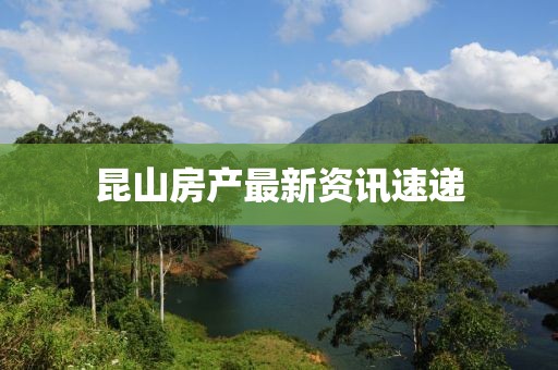 昆山房產(chǎn)最新資訊速遞