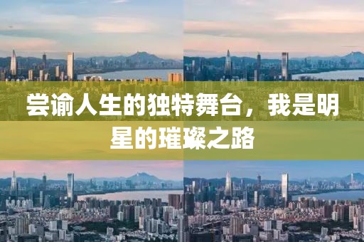 嘗諭人生的獨(dú)特舞臺(tái)，我是明星的璀璨之路