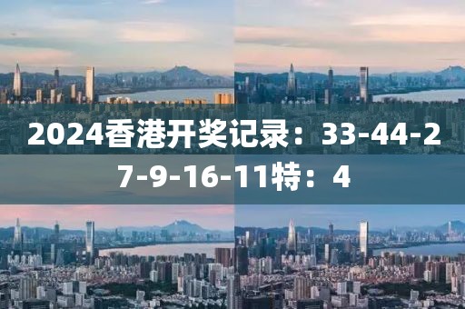2024香港開獎記錄：33-44-27-9-16-11特：4