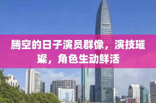 騰空的日子演員群像，演技璀璨，角色生動(dòng)鮮活