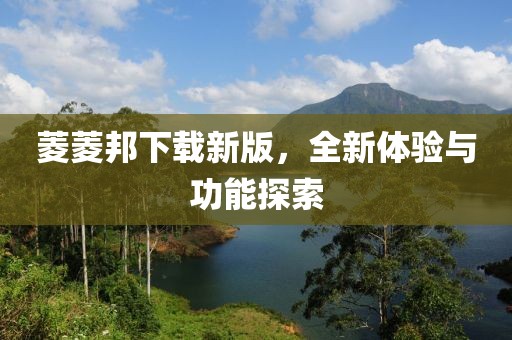 菱菱邦下載新版，全新體驗(yàn)與功能探索