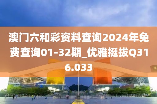 澳門六和彩資料查詢2024年免費查詢01-32期_優(yōu)雅挺拔Q316.033