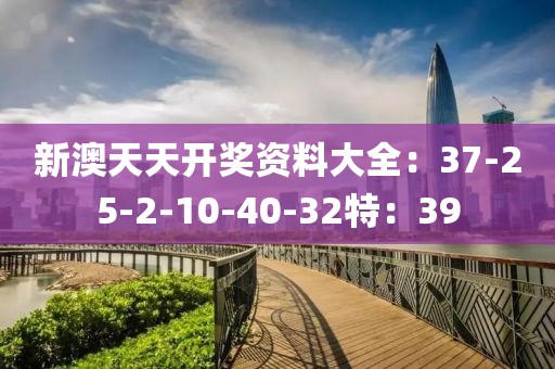 新澳天天開獎(jiǎng)資料大全：37-25-2-10-40-32特：39
