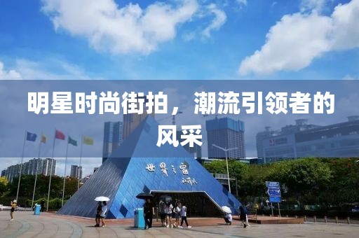 明星時尚街拍，潮流引領者的風采