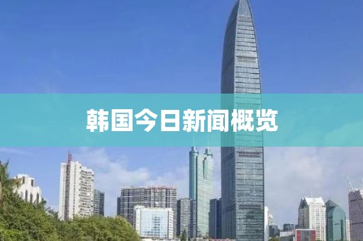 韓國(guó)今日新聞概覽