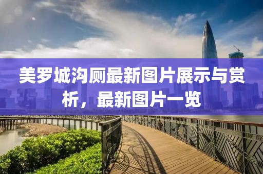 美羅城溝廁最新圖片展示與賞析，最新圖片一覽