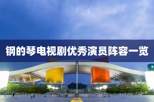 鋼的琴電視劇優(yōu)秀演員陣容一覽