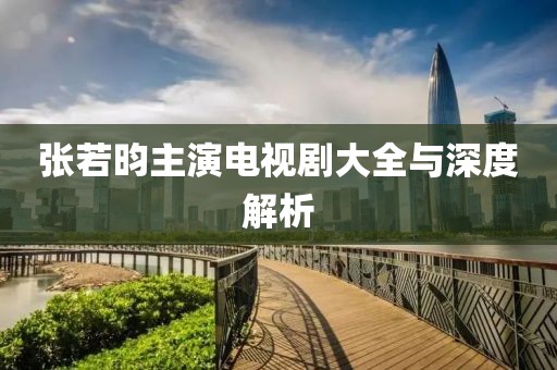 張若昀主演電視劇大全與深度解析