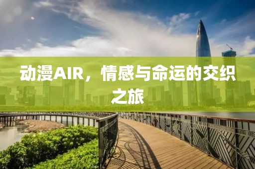 動(dòng)漫AIR，情感與命運(yùn)的交織之旅