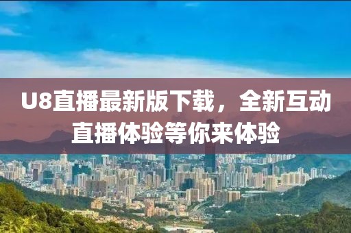 U8直播最新版下載，全新互動直播體驗等你來體驗