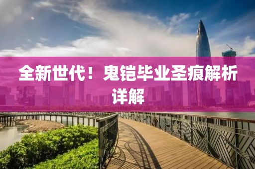 全新世代！鬼鎧畢業(yè)圣痕解析詳解
