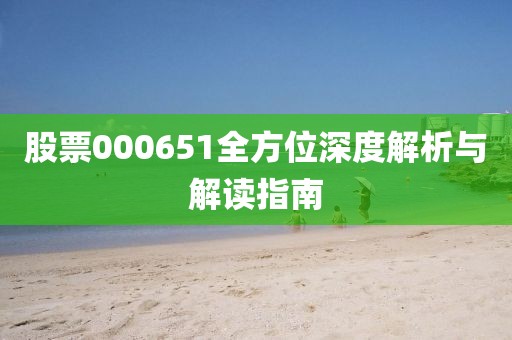 股票000651全方位深度解析與解讀指南