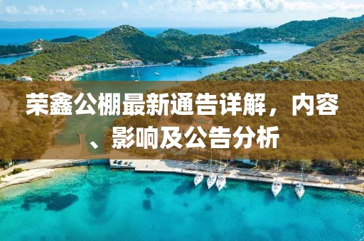 榮鑫公棚最新通告詳解，內(nèi)容、影響及公告分析