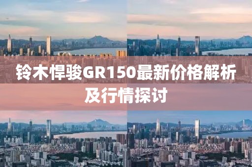 鈴木悍駿GR150最新價(jià)格解析及行情探討