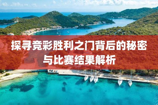 探尋競彩勝利之門背后的秘密與比賽結果解析
