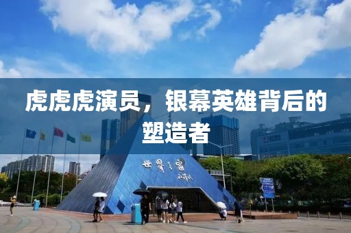 虎虎虎演員，銀幕英雄背后的塑造者