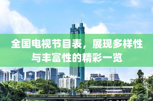 全國(guó)電視節(jié)目表，展現(xiàn)多樣性與豐富性的精彩一覽