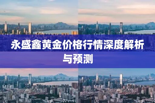 永盛鑫黃金價(jià)格行情深度解析與預(yù)測(cè)