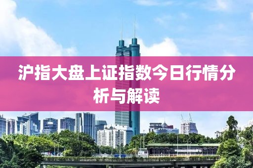 滬指大盤上證指數(shù)今日行情分析與解讀