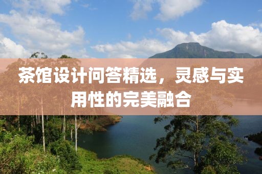 茶館設計問答精選，靈感與實用性的完美融合