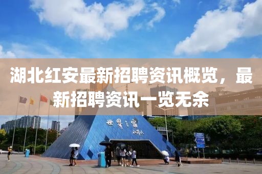 湖北紅安最新招聘資訊概覽，最新招聘資訊一覽無余