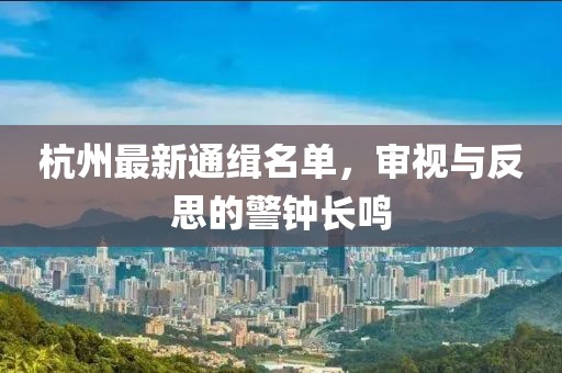 杭州最新通緝名單，審視與反思的警鐘長鳴