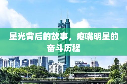 星光背后的故事，癟嘴明星的奮斗歷程