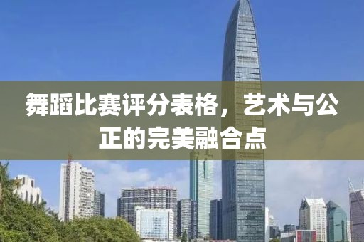 舞蹈比賽評分表格，藝術(shù)與公正的完美融合點