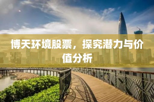 博天環(huán)境股票，探究潛力與價值分析