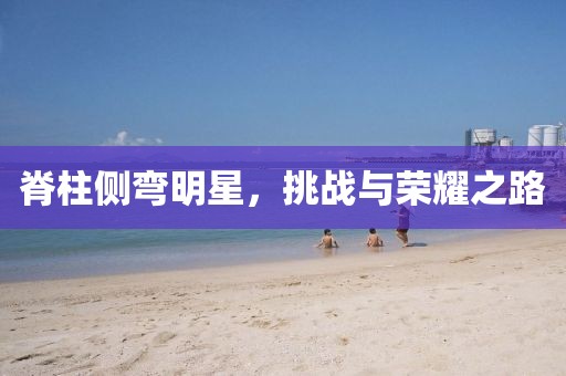 脊柱側(cè)彎明星，挑戰(zhàn)與榮耀之路