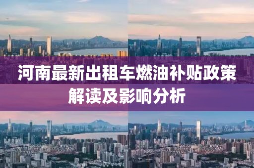 河南最新出租車燃油補(bǔ)貼政策解讀及影響分析