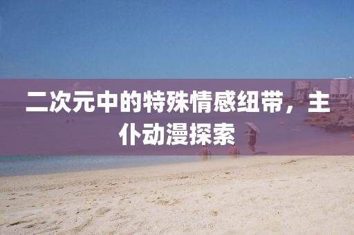 二次元中的特殊情感紐帶，主仆動漫探索